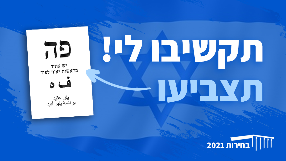 בחירות 2021 - תקשיבו לי. תצביעו פה יש עתיד בראשות יאיר לפיד