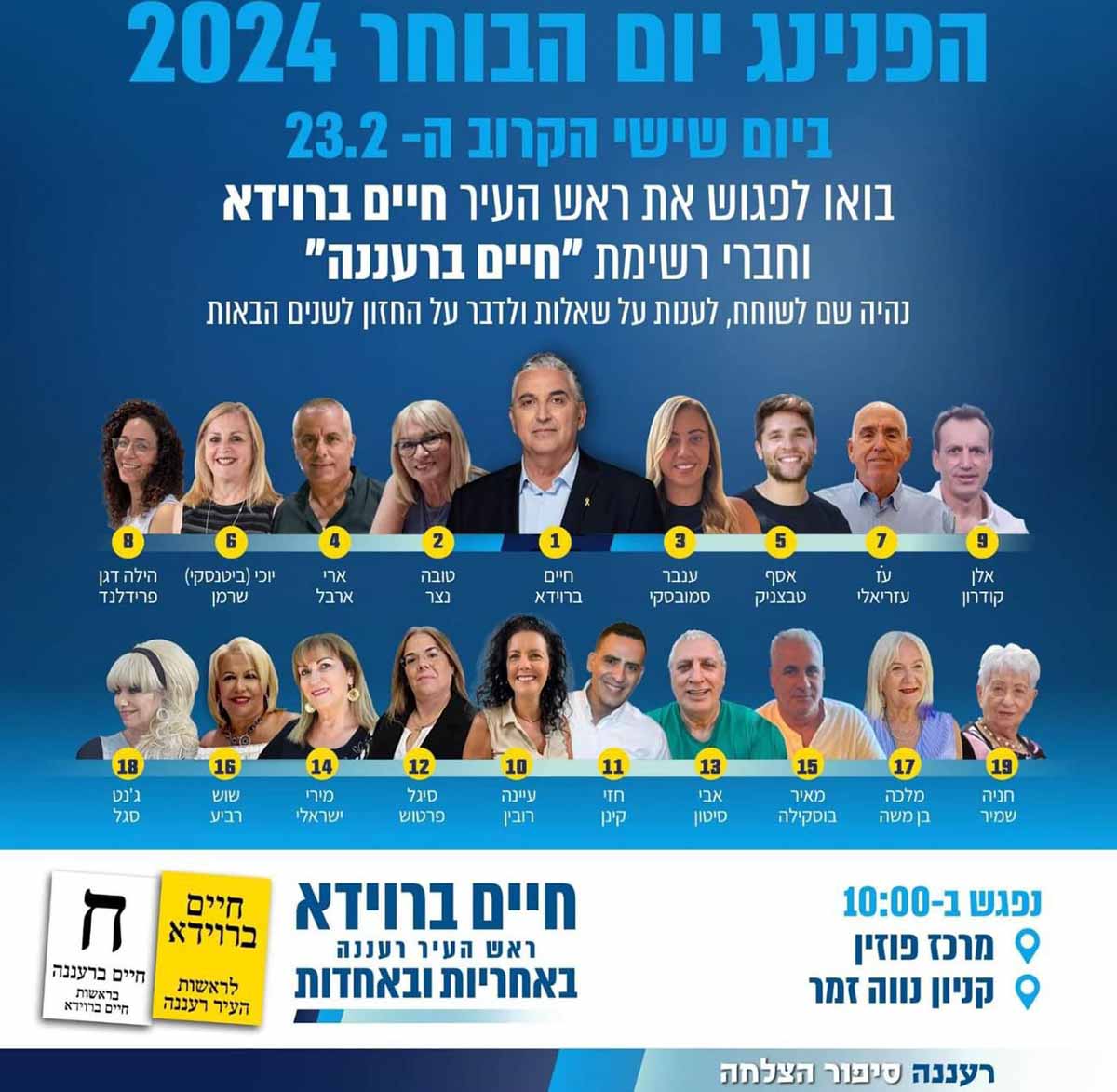 שוש רביע מקום 16 ברשימת ברוידא בבחירות 2024. פלקט של הפנינג יום הבוחר 2024 ביום שישי הקרוב 23.2, בואו לפגוש את ראש העיר חיים ברוידא וחברי רשימת "חיים ברעננה", נהיה שם לשוחח, לענות על שאלות ולדבר על החזון לשנים הבאות.ותמונה של 19 מועמדים. בתחתית כיתוב: נפגש ב-10:00 מרכז פוזין קניון נווה זמר. חיים ברוידא ראש העיר רעננה באחריות ובאחדות. ותמונה של שני פתקי הצבעה, צהוב לחיים ברוידא לראשות העיר רעננה, ופתק לבן לרשימה עם האות ח חיים ברוידא בראשות חיים ברוידא.
